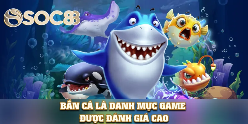 Bắn cá là danh mục game được đánh giá cao