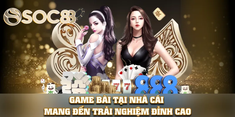 Game bài tại nhà cái mang đến trải nghiệm đỉnh cao
